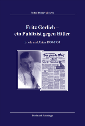 Fritz Gerlich – ein Publizist gegen Hitler. Briefe und Akten 1930-1934, bearb. v. Rudolf Morsey. Fritz Gerlich – ein Publizist gegen Hitler. Briefe und Akten 1930-1934, bearb. v. Rudolf Morsey.