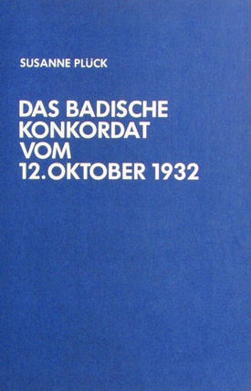 Susanne Plück: Das Badische Konkordat vom 12. Oktober 1932.