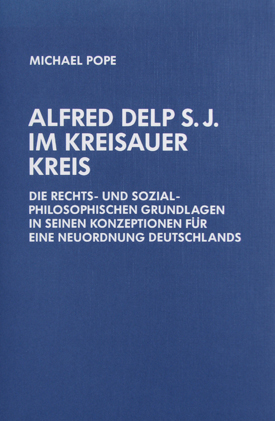 Michael Pope: Alfred Delp S. J. im Kreisauer Kreis. Die rechts- und sozialphilosophischen Grundlagen in seinen Konzeptionen für eine Neuordnung Deutschlands. Michael Pope: Alfred Delp S. J. im Kreisauer Kreis. Die rechts- und sozialphilosophischen Grundlagen in seinen Konzeptionen für eine Neuordnung Deutschlands.
