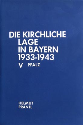 Helmut Prantl: Die kirchliche Lage in Bayern nach den Regierungspräsidentenberichten 1933–1943, Bd. V: Regierungsbezirk Pfalz 1933–1940.