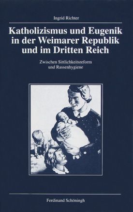 Ingrid Richter: Katholizismus und Eugenik in der Weimarer Republik und im Dritten Reich. Zwischen sittlichkeitsreform und Rassenhygiene.
