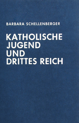 Barbara Schellenberger: Katholische Jugend und Drittes Reich. Eine Geschichte des Katholischen Jungmännerverbandes 1933–1939 unter besonderer Berücksichtigung der Rheinprovinz.
