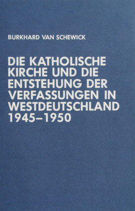 Burkhard van Schewick: Die katholische Kirche und die Entstehung der Verfassungen in Westdeutschland 1945–1950.