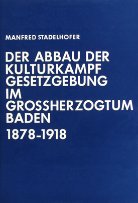 Stadelhofer; Manfred: Der Abbau der Kulturkampfgesetzgebung im Großherzogtum Baden 1878–1918.
