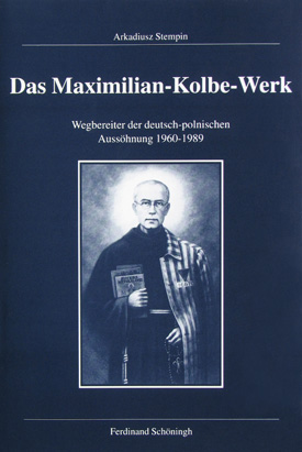 Arkadiusz Stempin: Das Maximilian-Kolbe-Werk. Wegbereiter der deutsch-polnischen Aussöhnung 1960–1989. Arkadiusz Stempin: Das Maximilian-Kolbe-Werk. Wegbereiter der deutsch-polnischen Aussöhnung 1960–1989.