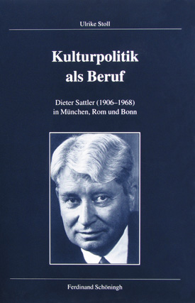 Ulrike Stoll: Kulturpolitik als Beruf. Dieter Sattler (1906-1968) in München, Rom und Bonn. Ulrike Stoll: Kulturpolitik als Beruf. Dieter Sattler (1906-1968) in München, Rom und Bonn.