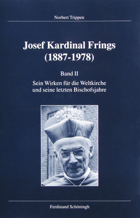 Norbert Trippen: Josef Kardinal Frings (1887–1978), Bd. 2: Sein Wirken für die Weltkirche und seine letzten Bischofsjahre.