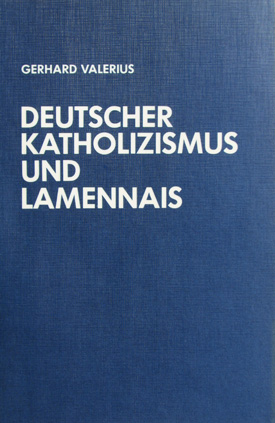 Gerhard Valerius: Deutscher Katholizismus und Lamennais. Die Auseinandersetzung in der katholischen Publizistik 1817–1854. Gerhard Valerius: Deutscher Katholizismus und Lamennais. Die Auseinandersetzung in der katholischen Publizistik 1817–1854.