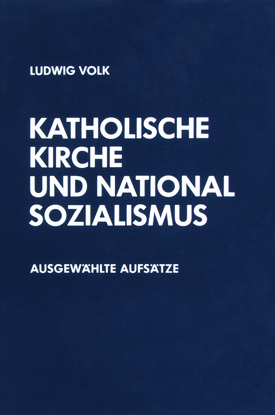 Ludwig Volk: Katholische Kirche und Nationalsozialismus. Ausgewählte Aufsätze, hrsg. v. Dieter Albrecht.