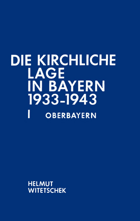 Helmut Witetschek: Die kirchliche Lage in Bayern nach den Regierungspräsidentenberichten 1933–1943, Bd. I: Regierungsbezirk Oberbayern.
