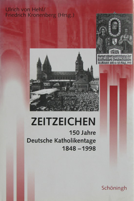 Ulrich von Hehl / Friedrich Kronenberg (Hrsg.): Zeitzeichen. 150 Jahre Deutsche Katholikentage 1848–1998.