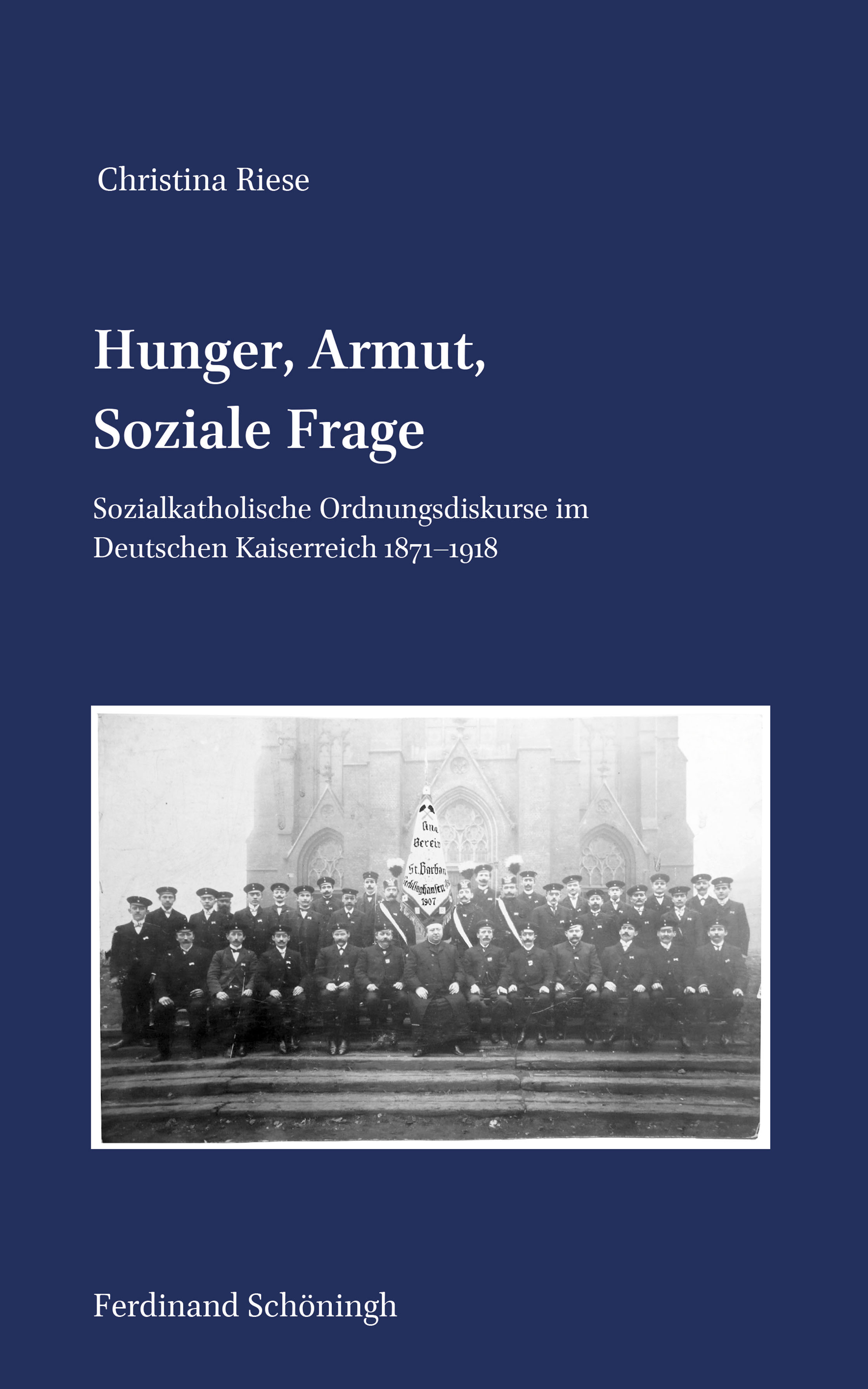 Christina Riese: Hunger, Armut, Soziale Frage. Sozialkatholische Ordnungsdiskurse im Deutschen Kaiserreich 1871–1918.