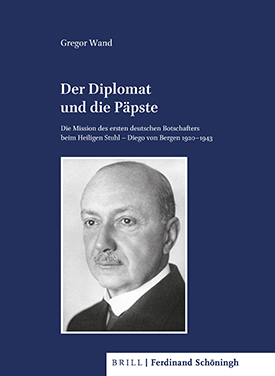 Gregor Wand: Der Diplomat und die Päpste. Die Mission des ersten deutschen Botschafters beim Heiligen Stuhl – Diego von Bergen 1920–1943. Gregor Wand: Der Diplomat und die Päpste. Die Mission des ersten deutschen Botschafters beim Heiligen Stuhl – Diego von Bergen 1920–1943.