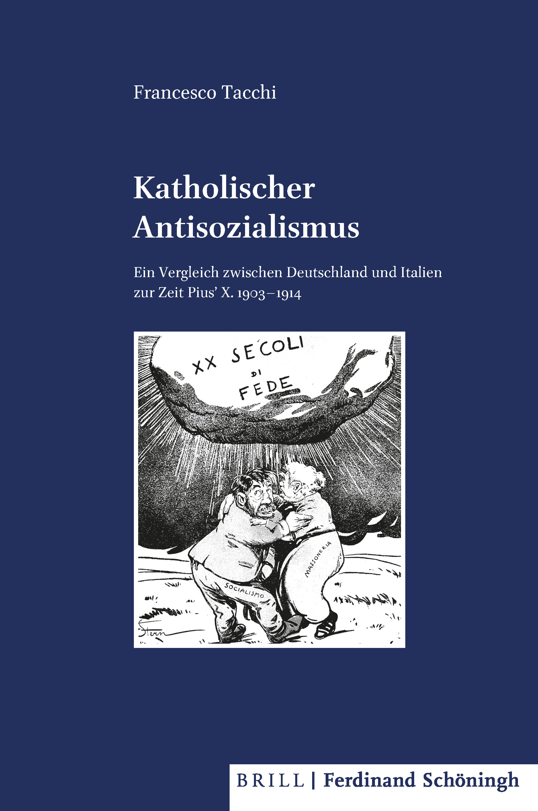 Francesco Tacchi: Katholischer Antisozialismus. Ein Vergleich zwischen Deutschland und Italien zur Zeit Pius' X. 1903–1914. Francesco Tacchi: Katholischer Antisozialismus. Ein Vergleich zwischen Deutschland und Italien zur Zeit Pius' X. 1903–1914.