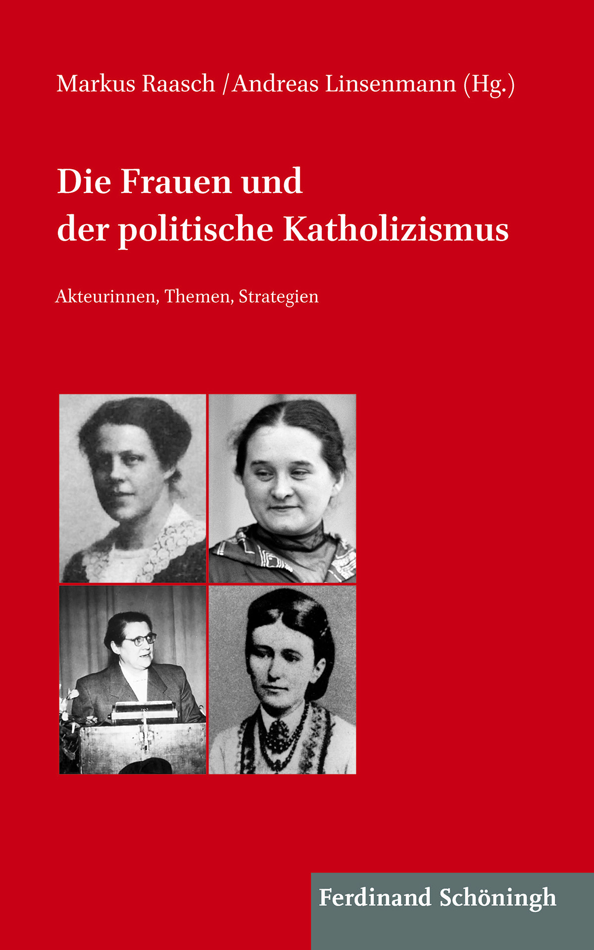 Markus Raasch / Andreas Linsenmann (Hg.): Die Frauen und der politische Katholizismus. Akteurinnen, Themen, Strategien. Markus Raasch / Andreas Linsenmann (Hg.): Die Frauen und der politische Katholizismus. Akteurinnen, Themen, Strategien.