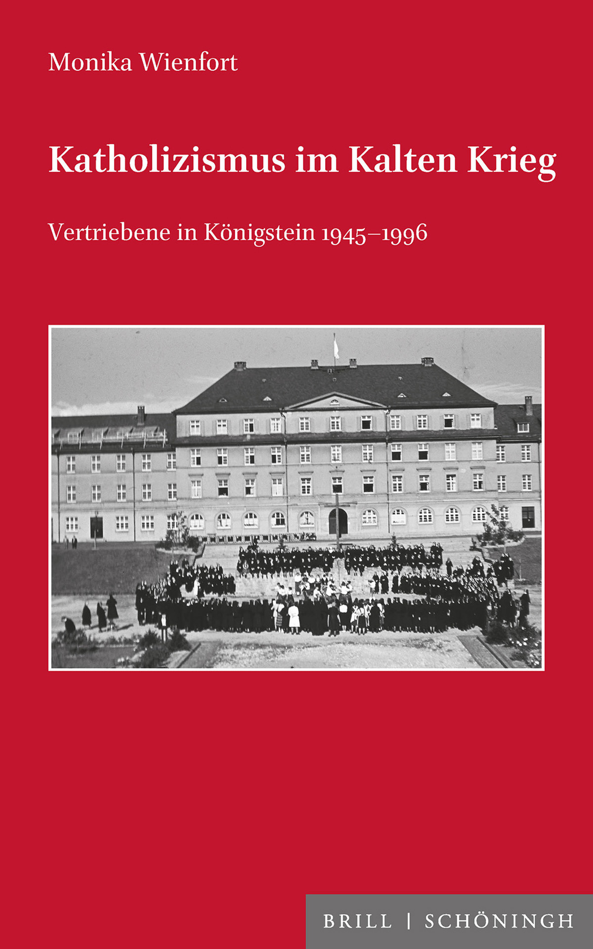 Wienfort, Monika: Katholizismus im Kalten Krieg. Vertriebene in Königstein 1945–1996.