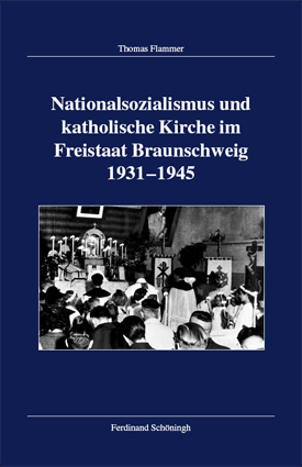 Thomas Flammer: Nationalsozialismus und katholische Kirche im Freistaat Braunschweig 1931–1945.