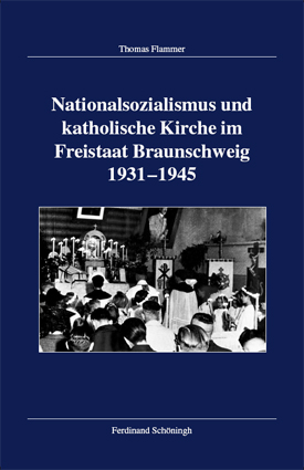 Thomas Flammer: Nationalsozialismus und katholische Kirche im Freistaat Braunschweig 1931–1945. Thomas Flammer: Nationalsozialismus und katholische Kirche im Freistaat Braunschweig 1931–1945.