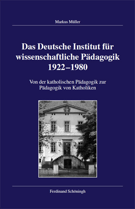 Markus Müller: Das Deutsche Institut für wissenschaftliche Pädagogik 1922–1980. Von der katholischen Pädagogik zur Pädagogik von Katholiken.