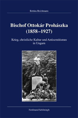 Bettina Reichmann: Bischof Ottokár Prohászka (1858–1927). Krieg, christliche Kultur und Antisemitismus in Ungarn.