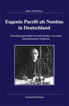 Hubert Wolf (Hrsg.): Eugenio Pacelli als Nuntius in Deutschland. Forschungsperspektiven und Ansätze zu einem internationalen Vergleich.
