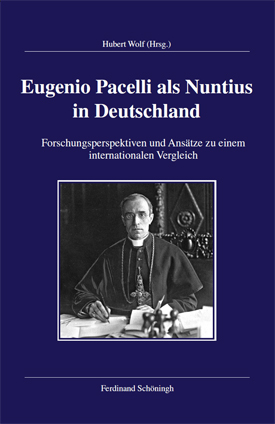 Hubert Wolf (Hrsg.): Eugenio Pacelli als Nuntius in Deutschland. Forschungsperspektiven und Ansätze zu einem internationalen Vergleich. Hubert Wolf (Hrsg.): Eugenio Pacelli als Nuntius in Deutschland. Forschungsperspektiven und Ansätze zu einem internationalen Vergleich.